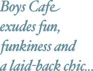 Boys Cafe  exudes fun,  funkiness